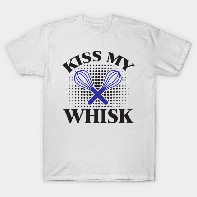 Kiss My Whisk - Cook T-Shirt by CRE4TIX